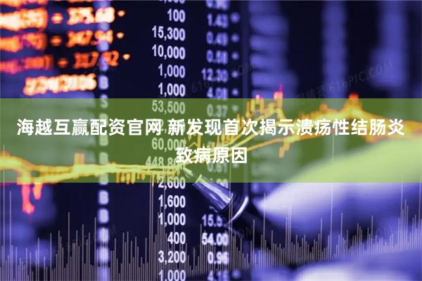 海越互赢配资官网 新发现首次揭示溃疡性结肠炎致病原因